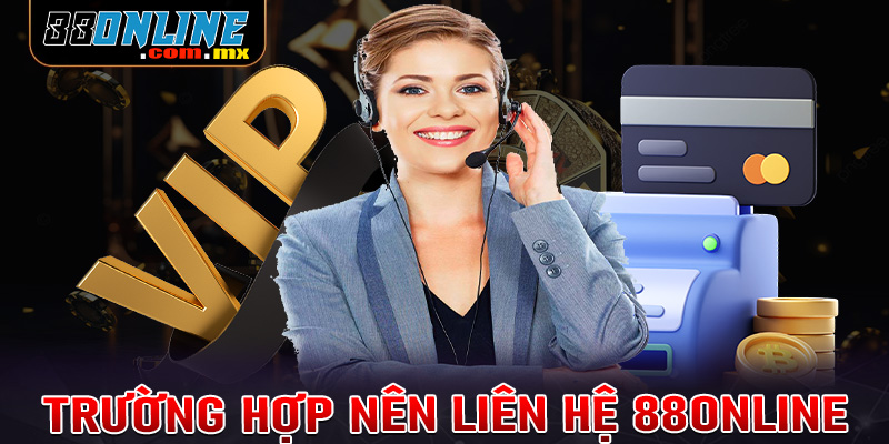 Những trường hợp cá cược thủ nên liên hệ 88online để được hỗ trợ