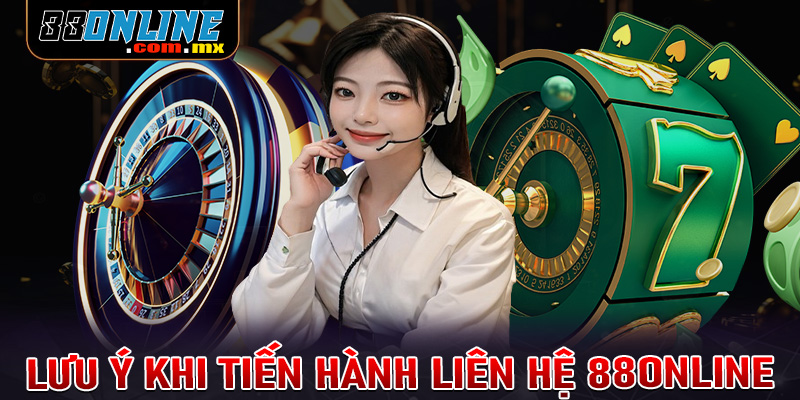 Điều cần lưu ý khi tiến hành liên hệ 88online để tránh gặp sự cố