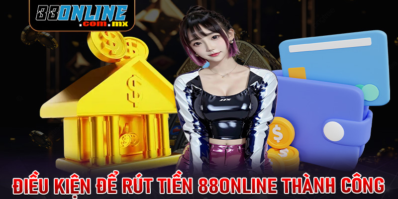 Một số điều kiện cần chấp thuận để rút tiền 88online thành công