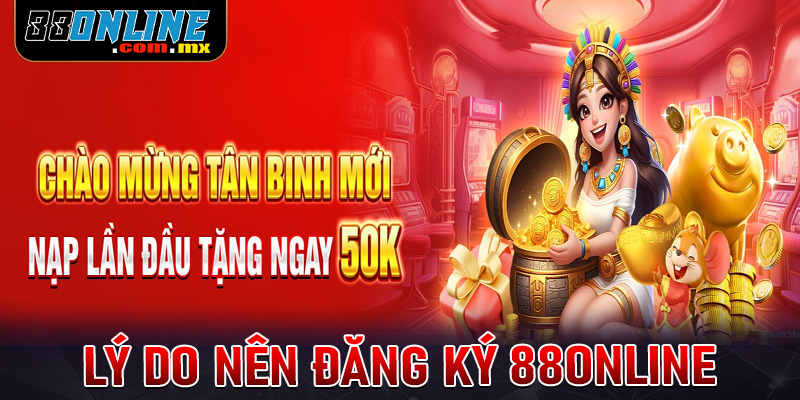 Những lý do anh chị em nên đăng ký 88online để tham gia trải nghiệm