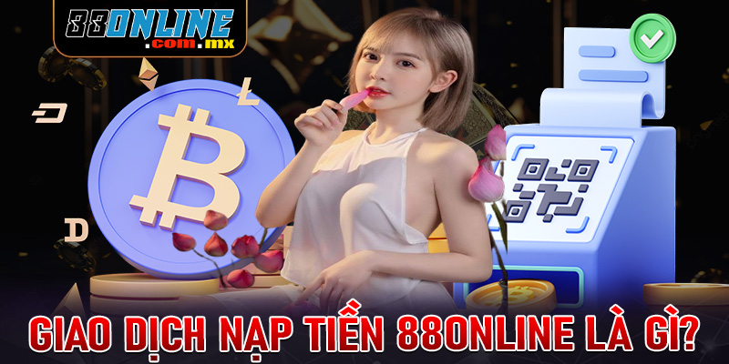 Khái niệm về giao dịch nạp tiền 88online là gì?