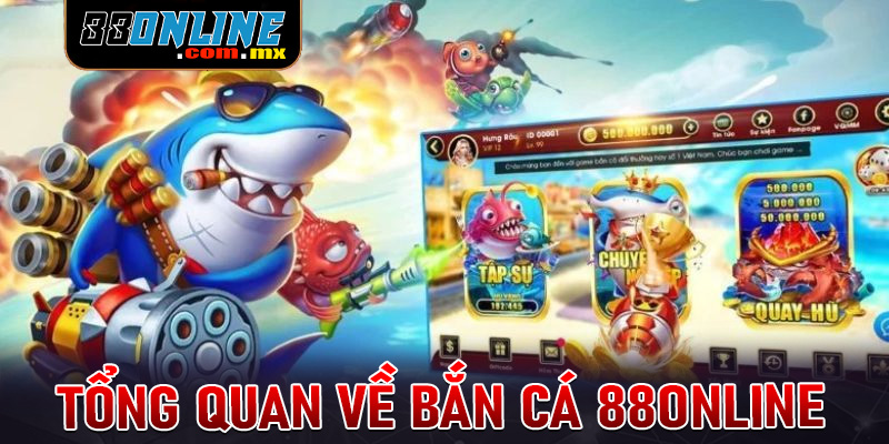 Giới thiệu tổng quan chung về sảnh game bắn cá 88online