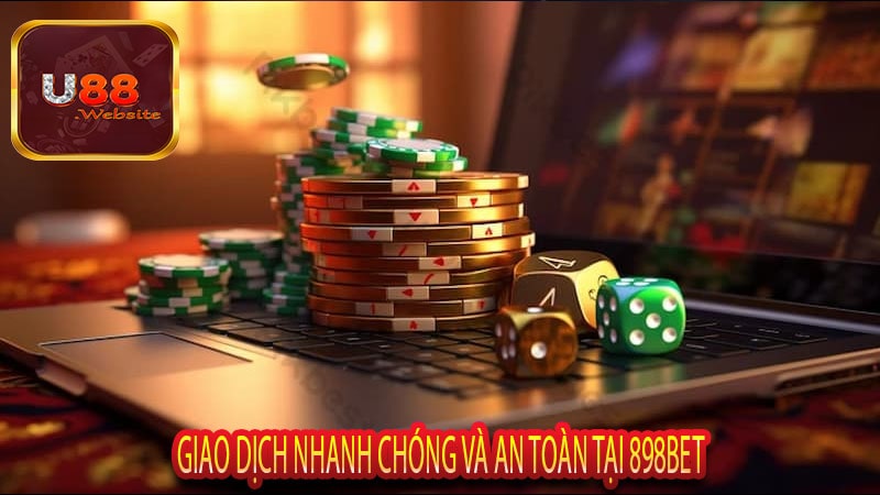 Giao dịch nhanh chóng và an toàn tại 898bet