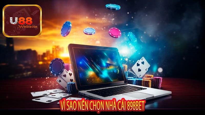 Vì sao nên chọn nhà cái 898bet